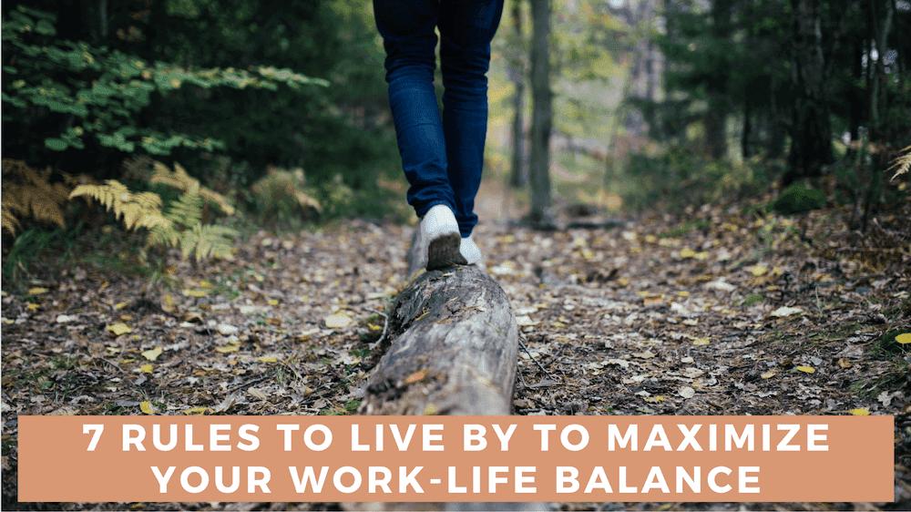 7 Rules To Live By to Maximize Your Work-Life Balance